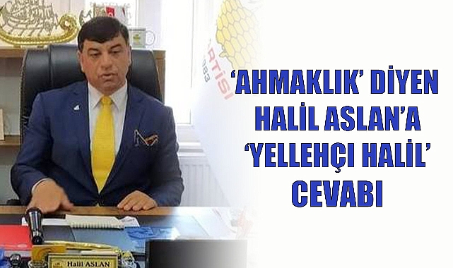 Halil Aslan'a 'AHMAK' tepkisi! Yellehçı!