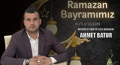 MİSİAD Eyyübiye İlçe Başkanı Ahmet Batur'dan Ramazan Bayramı Mesajı