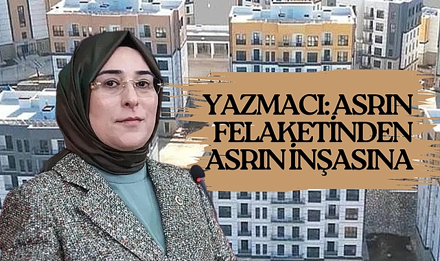Vekil Asuman Yazmacı: Asrın Felaketinden Asrın İnşasına, 455 Bin Konut Tamamlandı