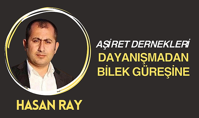 Aşiret Dernekleri: Dayanışmadan Bilek Güreşine
