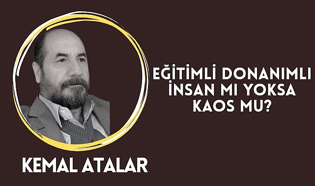 Eğitimli Donanımlı İnsan mı Yoksa Kaos mu?