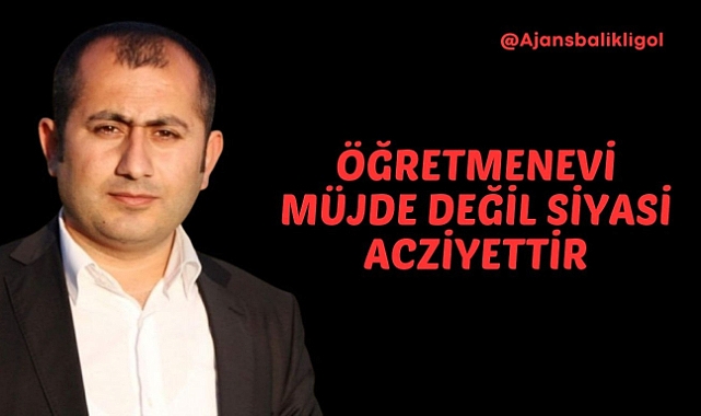 Öğretmenevi Müjde Değil; Siyasi Acziyettir