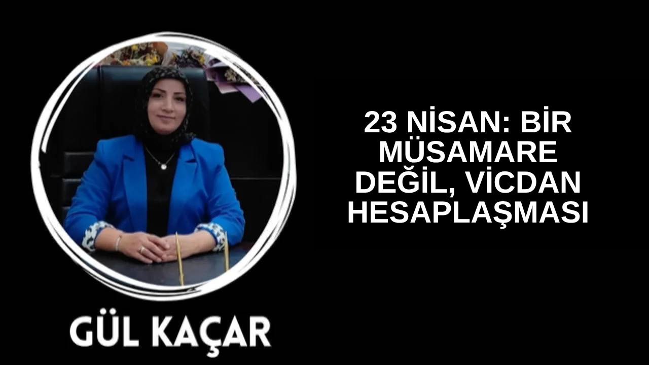 23 Nisan: Bir Müsamare Değil, Vicdan Hesaplaşması