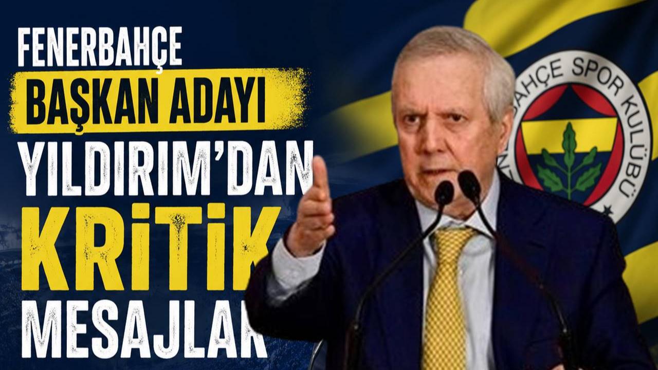 Fenerbahçe Başkan Adayı Yıldırım’dan Kritik Mesajlar