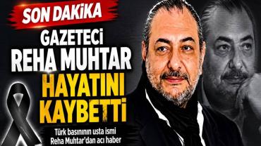 Gazeteci Reha Muhtar Hayatını Kaybetti