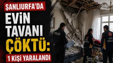Şanlıurfa’da Evin Tavanı Çöktü: 1 Kişi Yaralandı